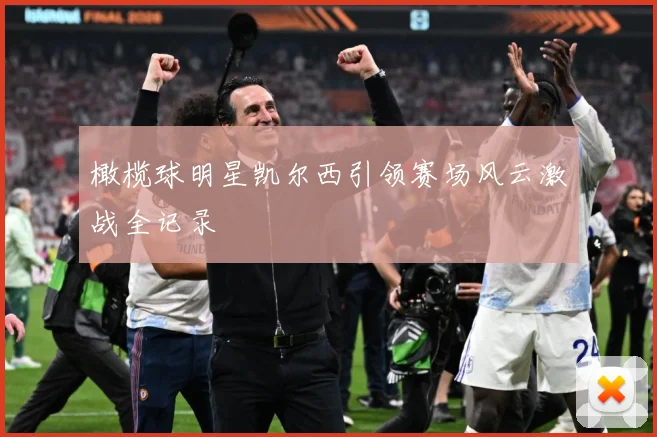 橄榄球明星凯尔西引领赛场风云激战全记录