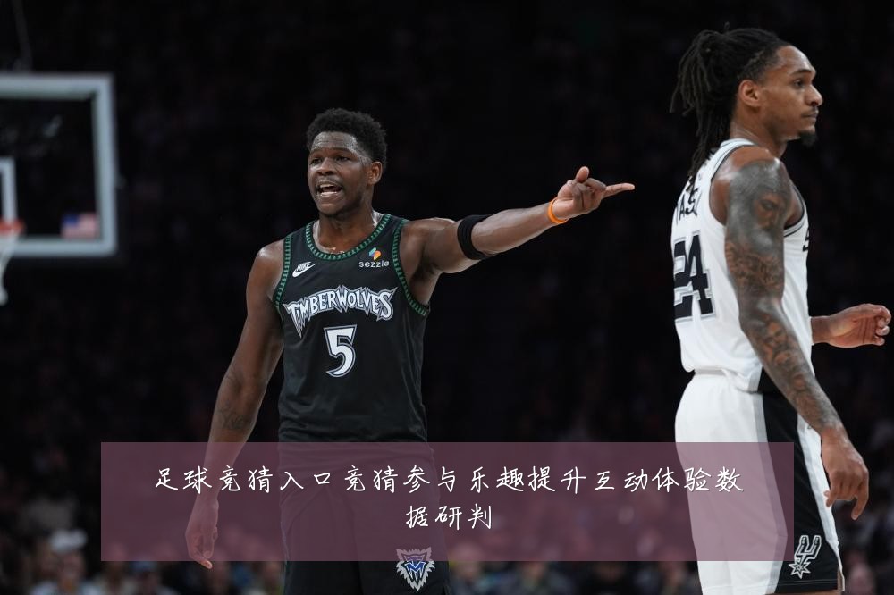 足球竞猜入口竞猜参与乐趣提升互动体验数据研判